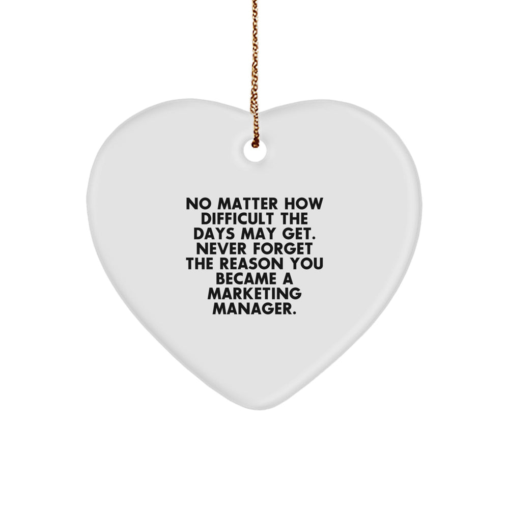 Gifts from Family for Marketing Manager - No Matter How Difficult The Days May Get. Never Forget The Reason You Became A Marketing Manager. Heart Ornament, White Color, Christmas Unique Gifts - Image 1