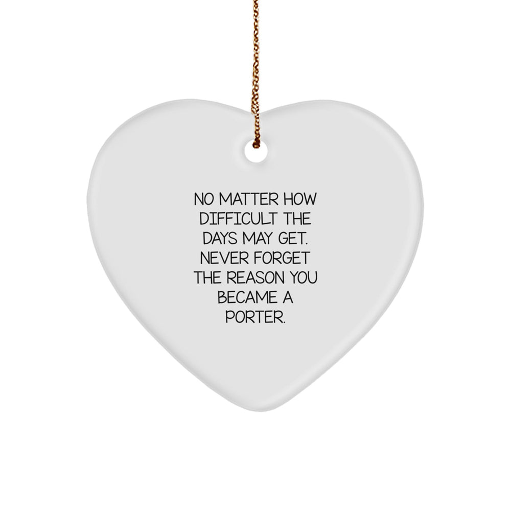 Porter Heart Ornament Gifts from Friends, Inspirational Quote for Men, No Matter How Difficult The Days May Get, Never Forget The Reason You Became A Porter, Heart Shaped, White Color, Christmas - Image 1