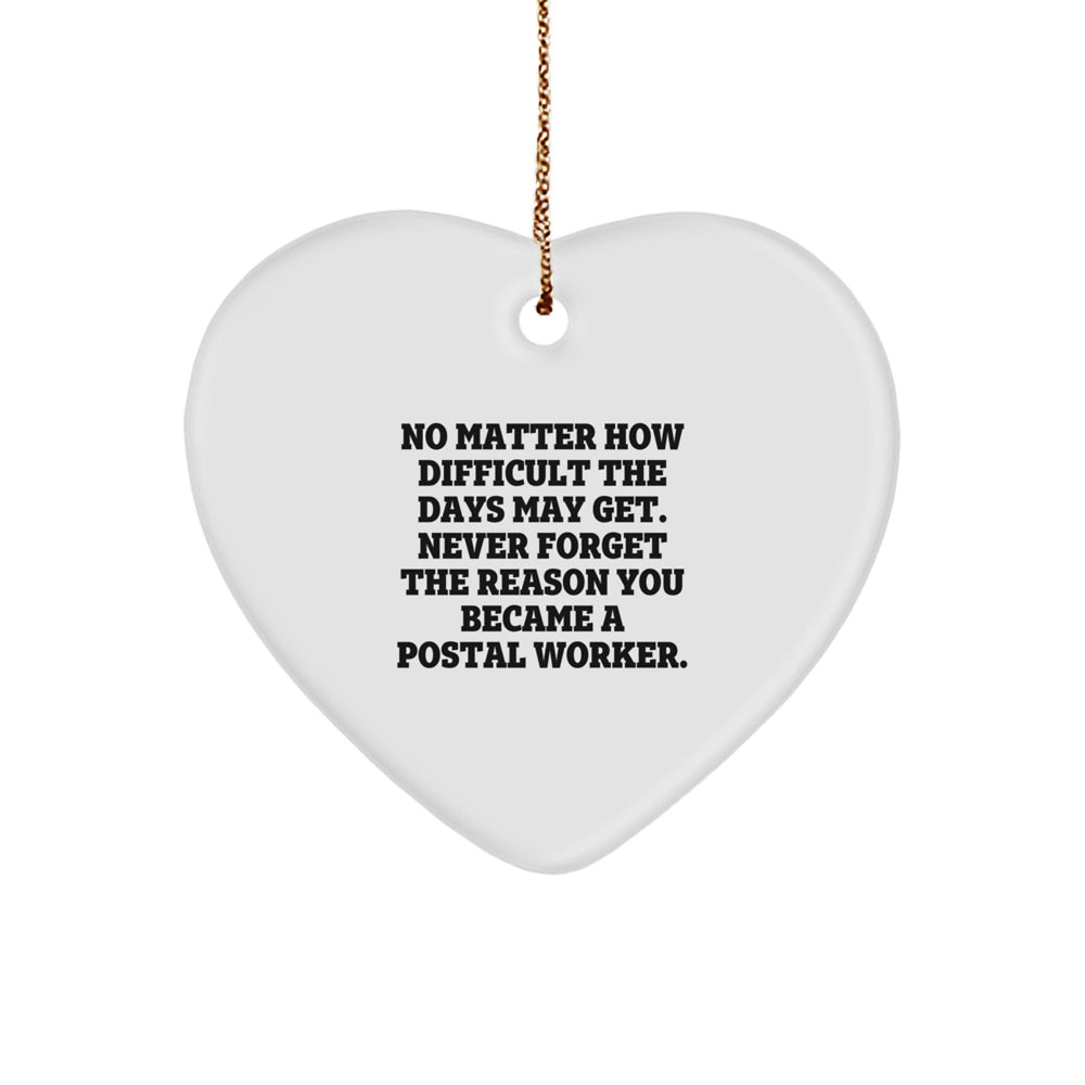 Inspiring Postal Worker Gifts from Friends - Heart Ornament with Quote 'No Matter How Difficult The Days May Get. Never Forget The Reason You Became A Postal Worker.' for Christmas - Image 1