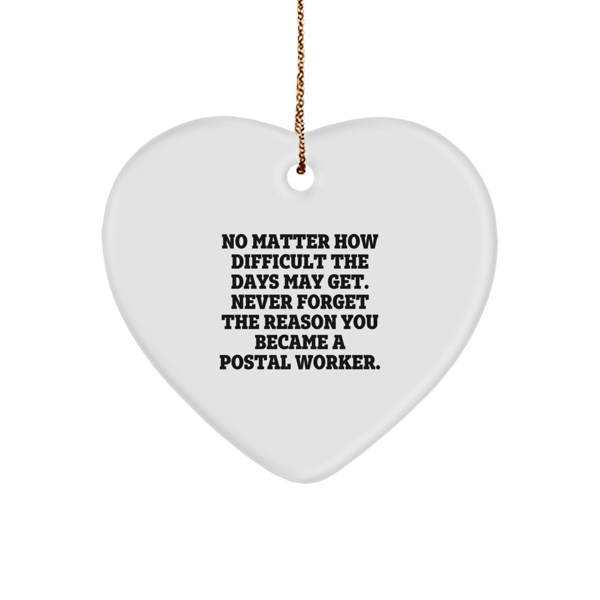 Inspiring Postal Worker Gifts from Friends - Heart Ornament with Quote 'No Matter How Difficult The Days May Get. Never Forget The Reason You Became A Postal Worker.' for Christmas - Image 1