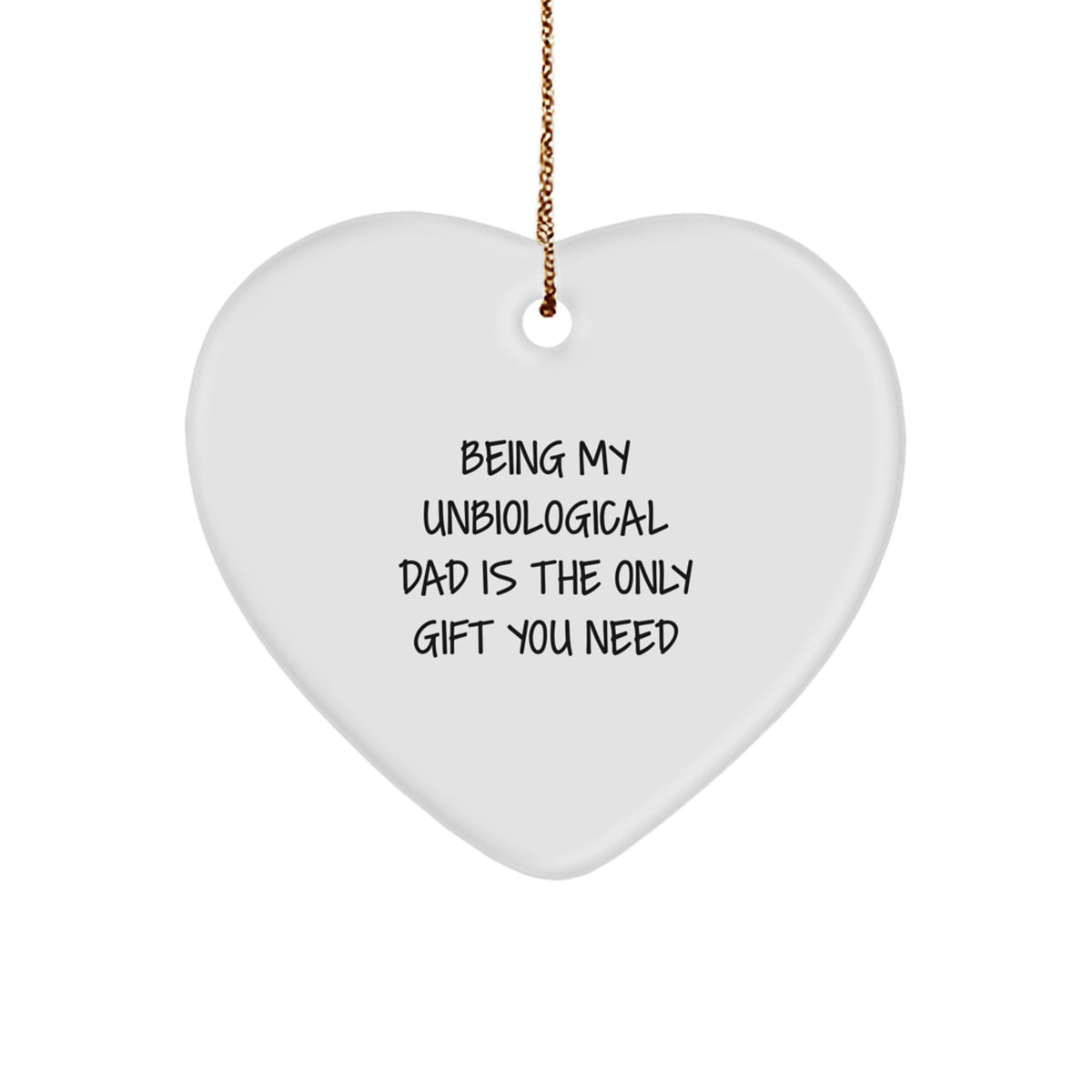 Funny Unbiological Dad Heart Ornament Gifts for Him from Family, Friends, or Coworkers, Being My Unbiological Dad Is The Only Gift You Need - Image 1