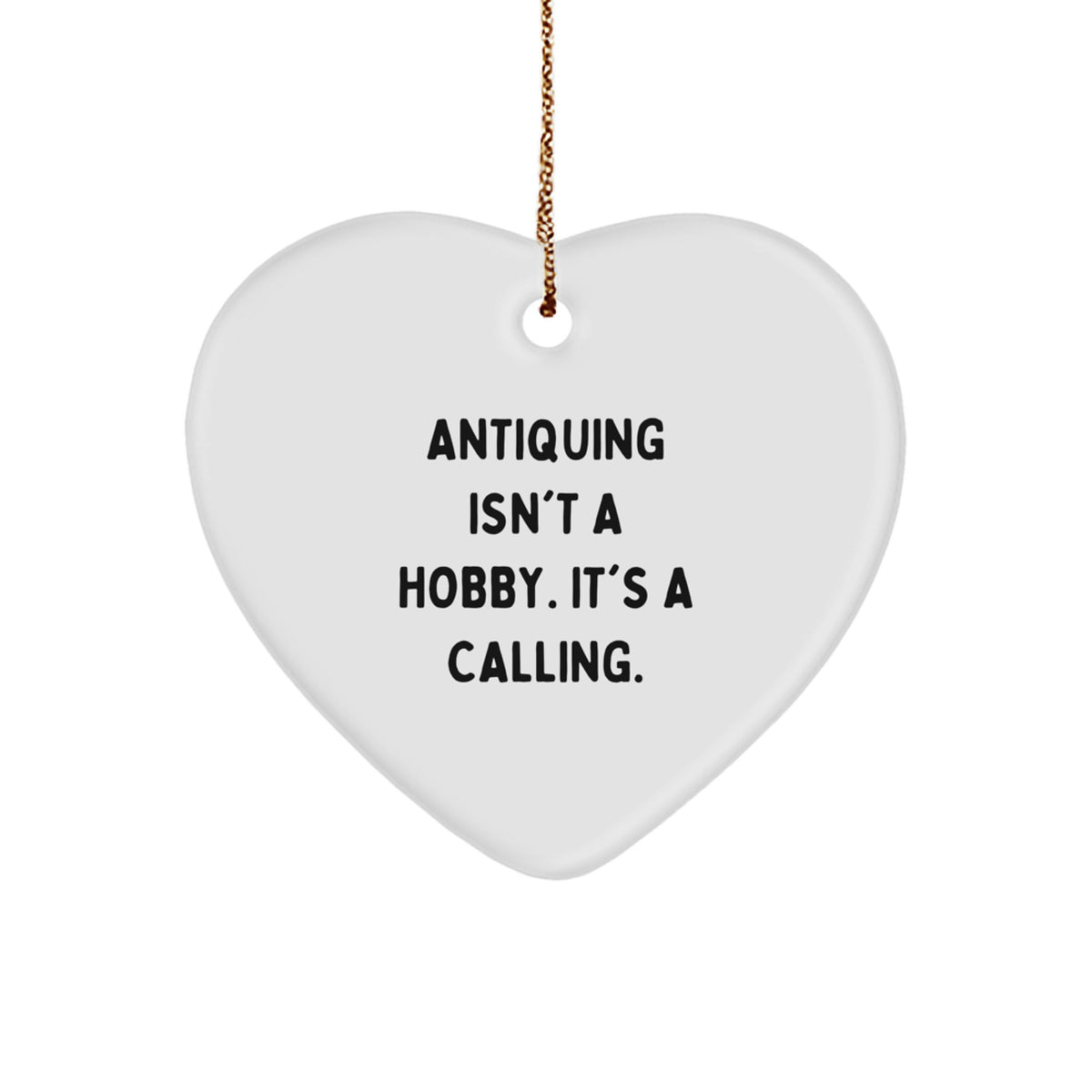 Antiquing Gifts from Friends to Family - Heart Ornament with Funny Quote - Christmas Unique Gifts - Image 1