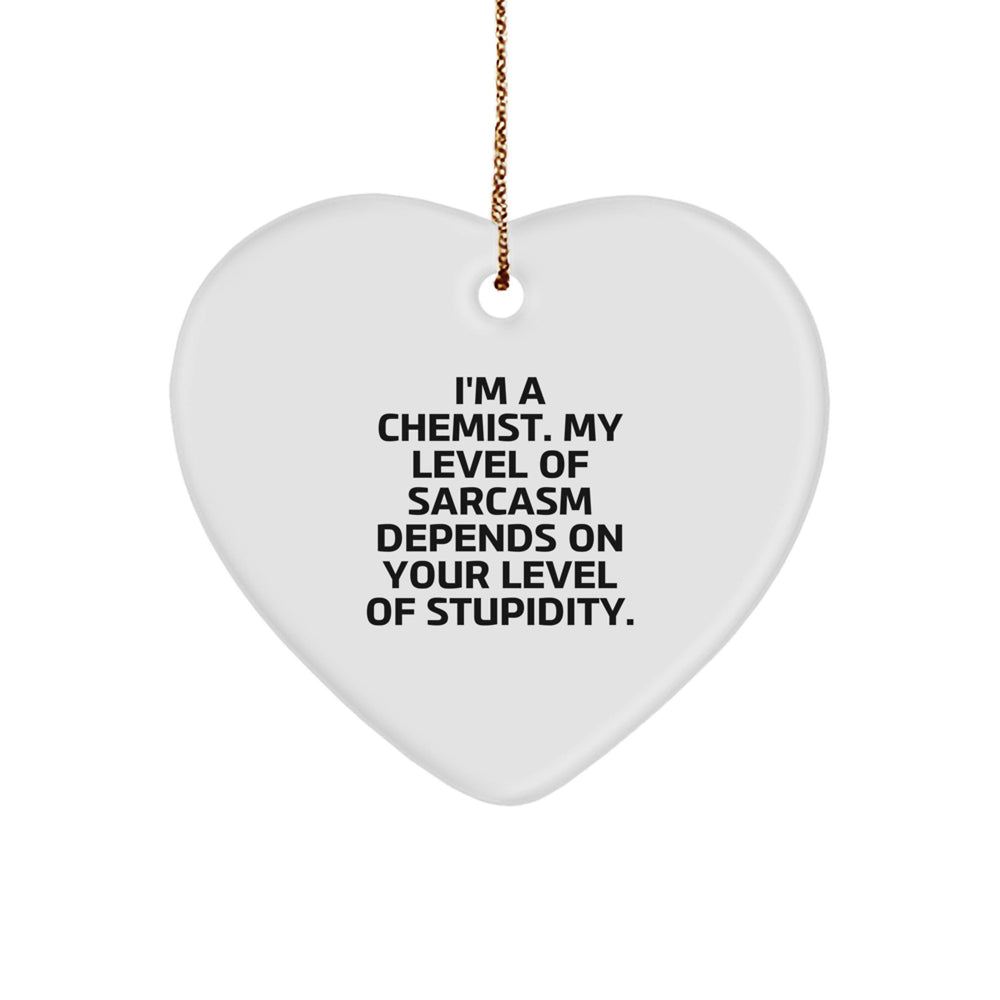 Funny Chemist Gifts from Friends for Christmas - Heart Ornament with Sarcasm Quote, 'I'm A Chemist. My Level Of Sarcasm Depends On Your Level Of Stupidity.' - Image 1
