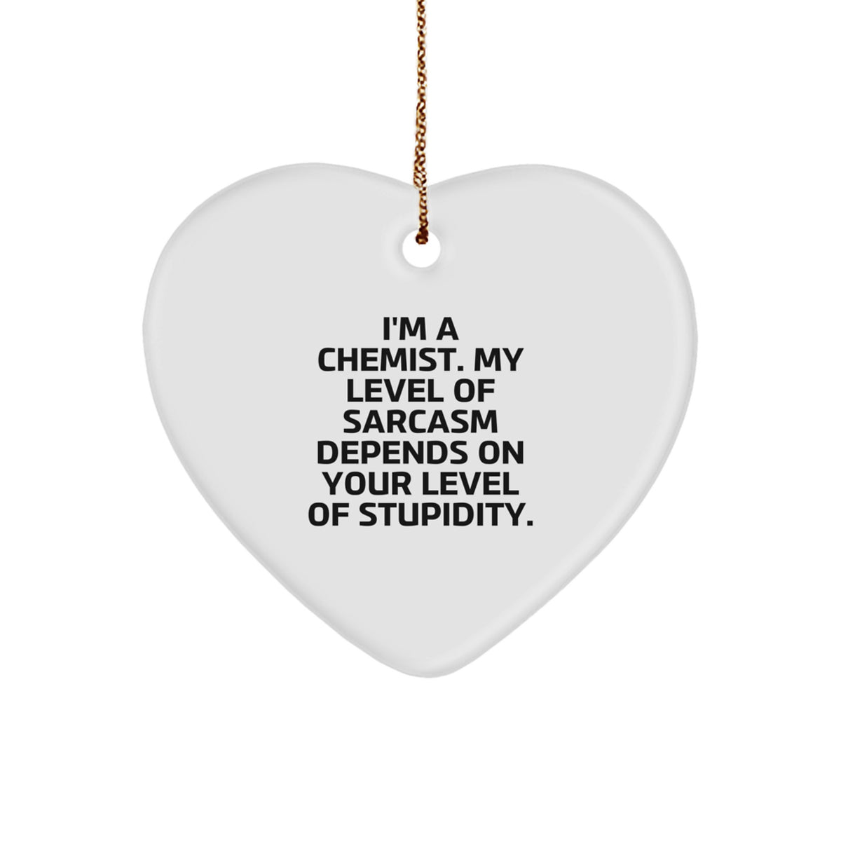Funny Chemist Gifts from Friends for Christmas - Heart Ornament with Sarcasm Quote, 'I'm A Chemist. My Level Of Sarcasm Depends On Your Level Of Stupidity.' - Image 1