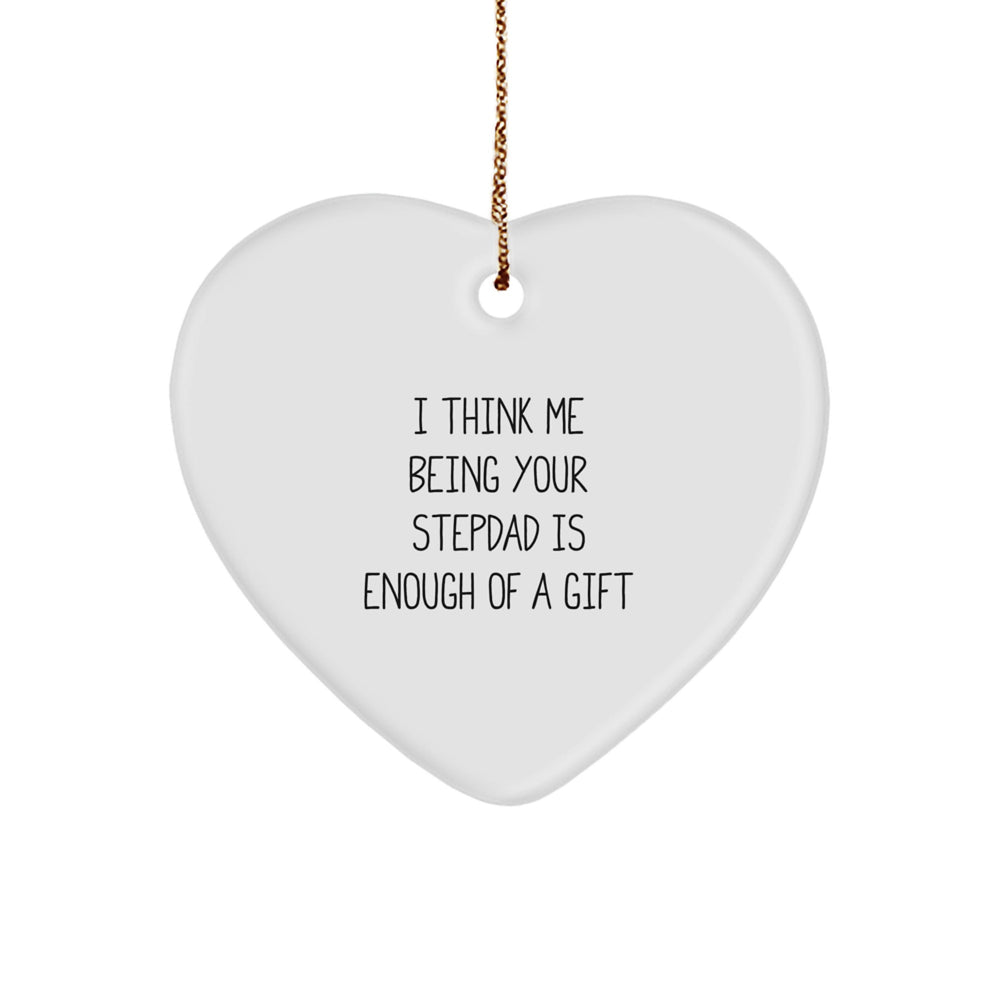 Funny Stepdad Gifts, 'I Think Me Being Your Stepdad Is Enough Of A Gift' Heart Ornament, White, Christmas Unique Gifts from Men - Image 1