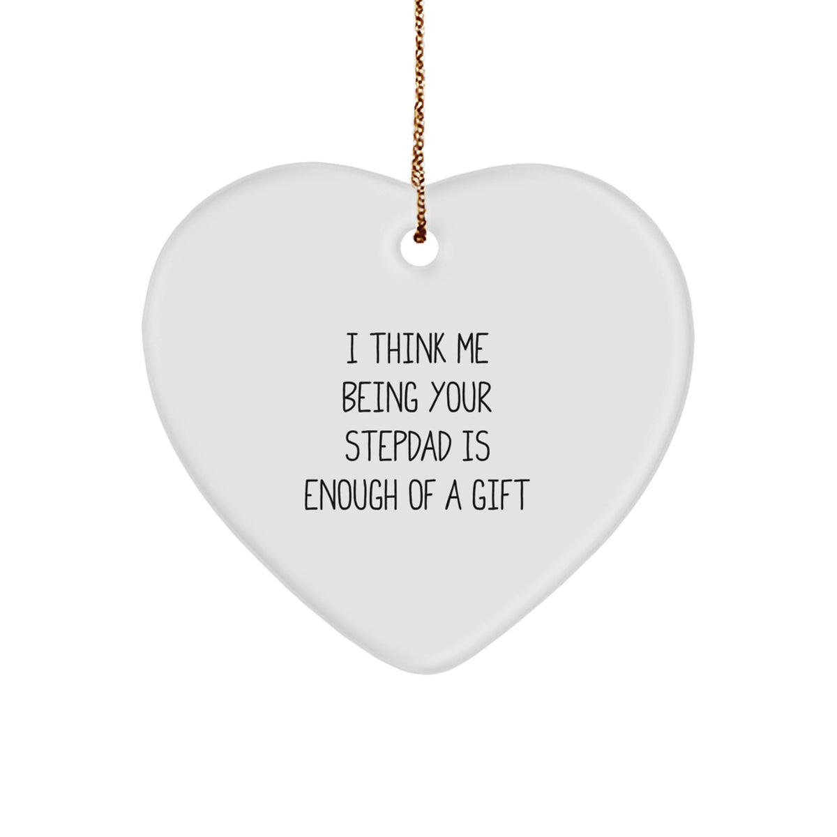 Funny Stepdad Gifts, 'I Think Me Being Your Stepdad Is Enough Of A Gift' Heart Ornament, White, Christmas Unique Gifts from Men - Image 1