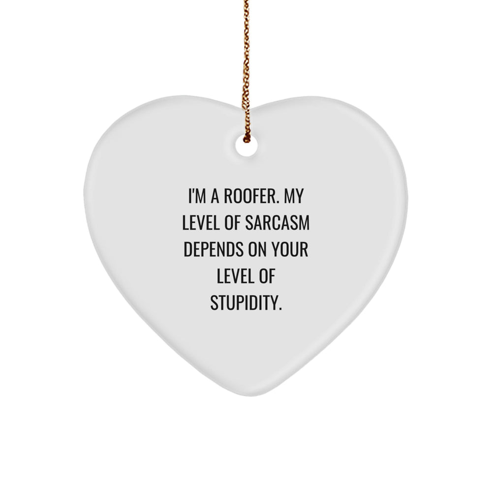 Funny Roofer Gifts from Men for Friends who Love Heart Ornament Christmas Cheer, 'I'm A Roofer. My Level Of Sarcasm Depends On Your Level Of Stupidity.' - Image 1