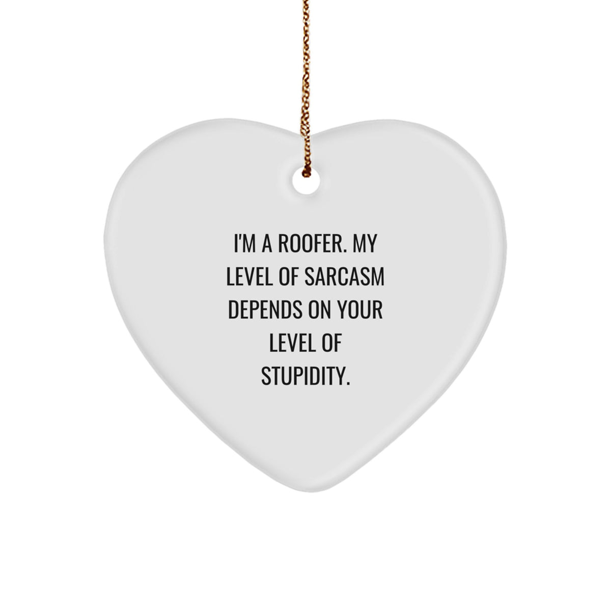 Funny Roofer Gifts from Men for Friends who Love Heart Ornament Christmas Cheer, 'I'm A Roofer. My Level Of Sarcasm Depends On Your Level Of Stupidity.' - Image 1