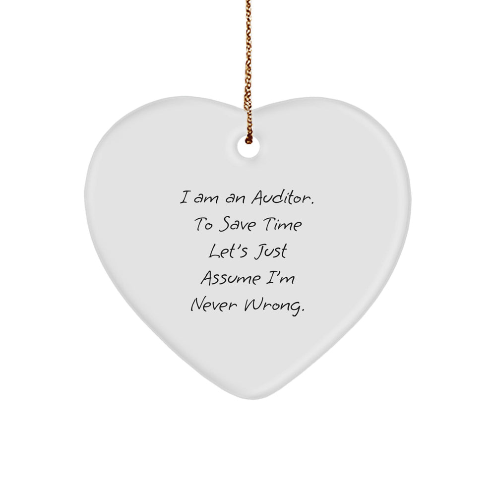 Funny Auditor Gifts - Heart Ornament 'I Am An Auditor. To Save Time Let's Just Assume I'm Never Wrong.' for Christmas - Image 1