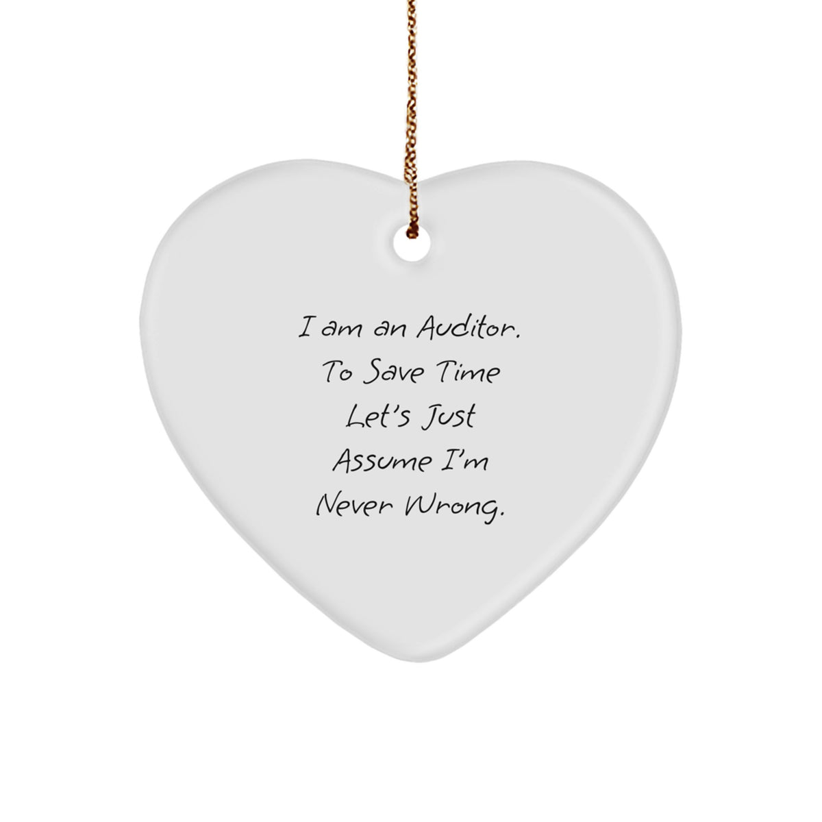 Funny Auditor Gifts - Heart Ornament 'I Am An Auditor. To Save Time Let's Just Assume I'm Never Wrong.' for Christmas - Image 1