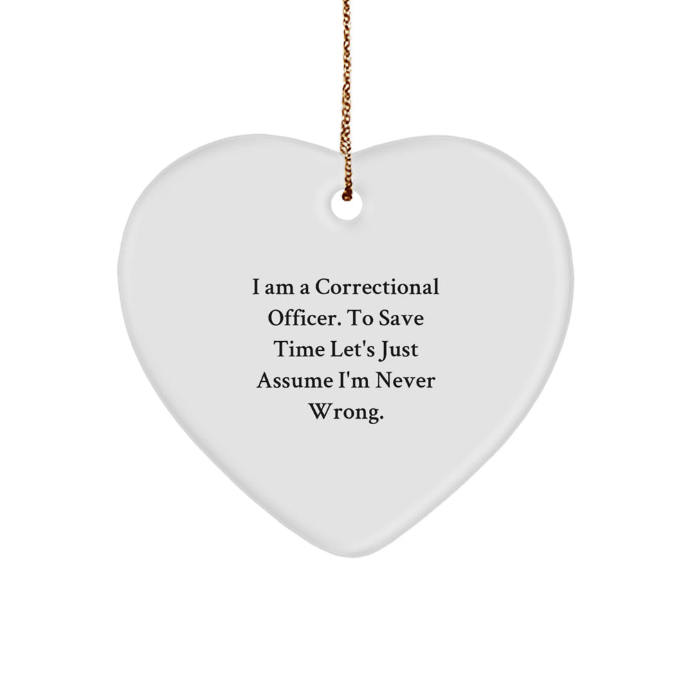 Correctional Officer Heart Ornament, 'I Am A Correctional Officer. To Save Time Let's Just Assume I'm Never Wrong.' Funny Gift for Men, Christmas Unique Gifts from Friends - Image 1