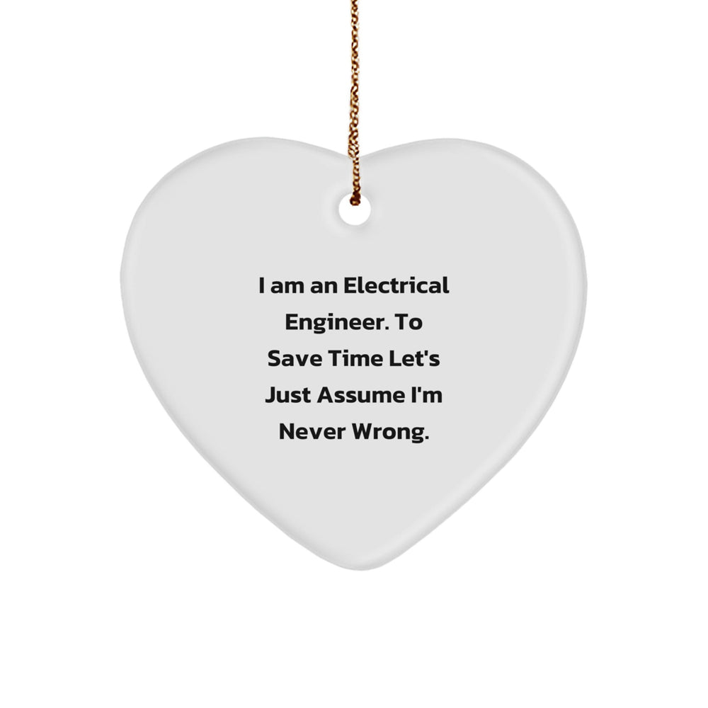 Electrical Engineer Gifts from Friends, Heart Ornament for Men, 'I Am An Electrical Engineer. To Save Time Let's Just Assume I'm Never Wrong.' Christmas Unique - Image 1