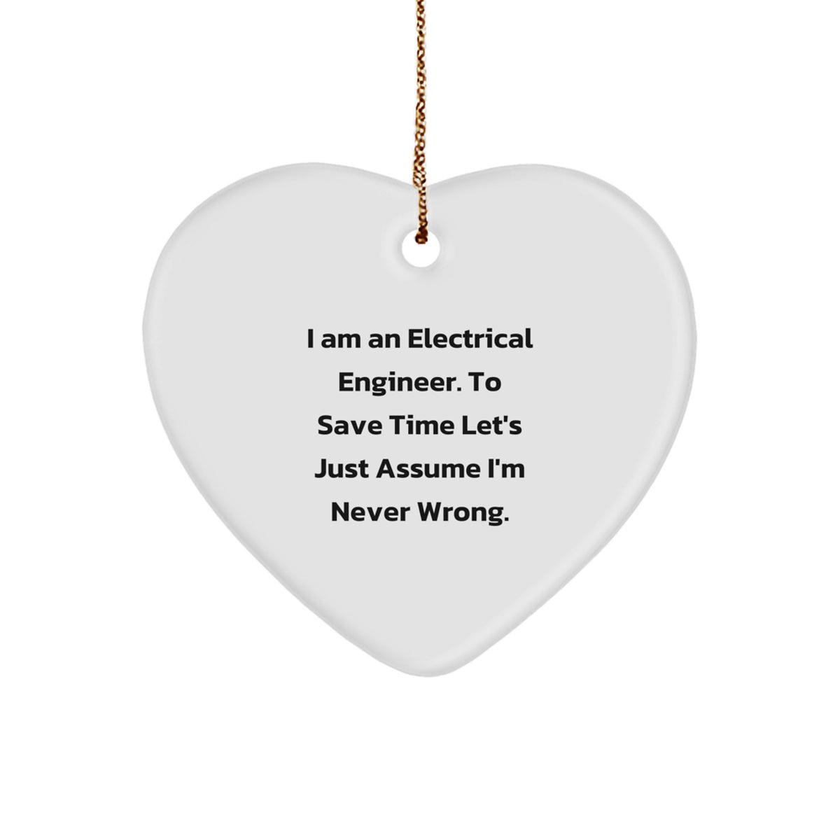 Electrical Engineer Gifts from Friends, Heart Ornament for Men, 'I Am An Electrical Engineer. To Save Time Let's Just Assume I'm Never Wrong.' Christmas Unique - Image 1