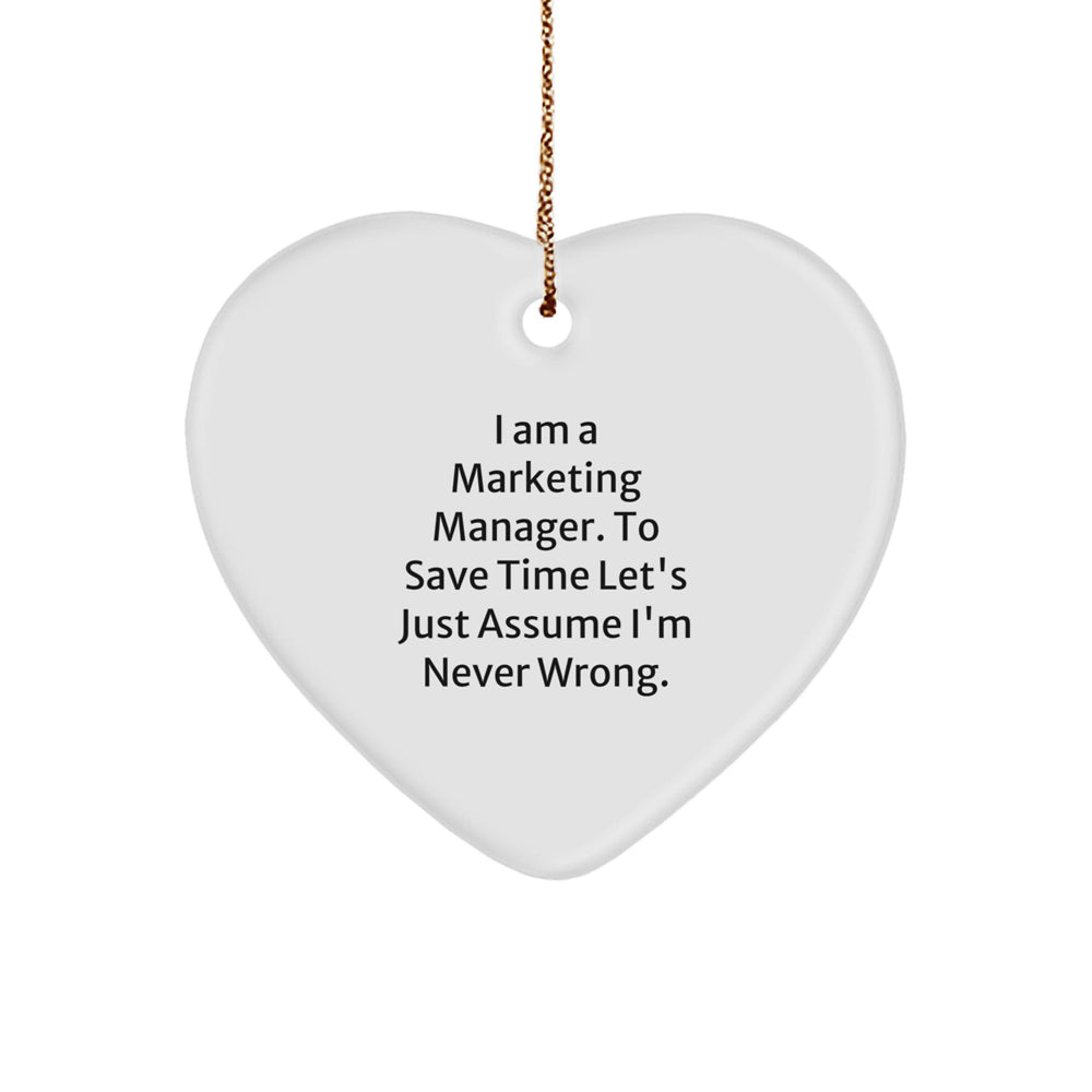 Marketing Manager Gifts from Friends - 'I Am A Marketing Manager. To Save Time Let's Just Assume I'm Never Wrong.' Heart Ornament for Christmas - Image 1