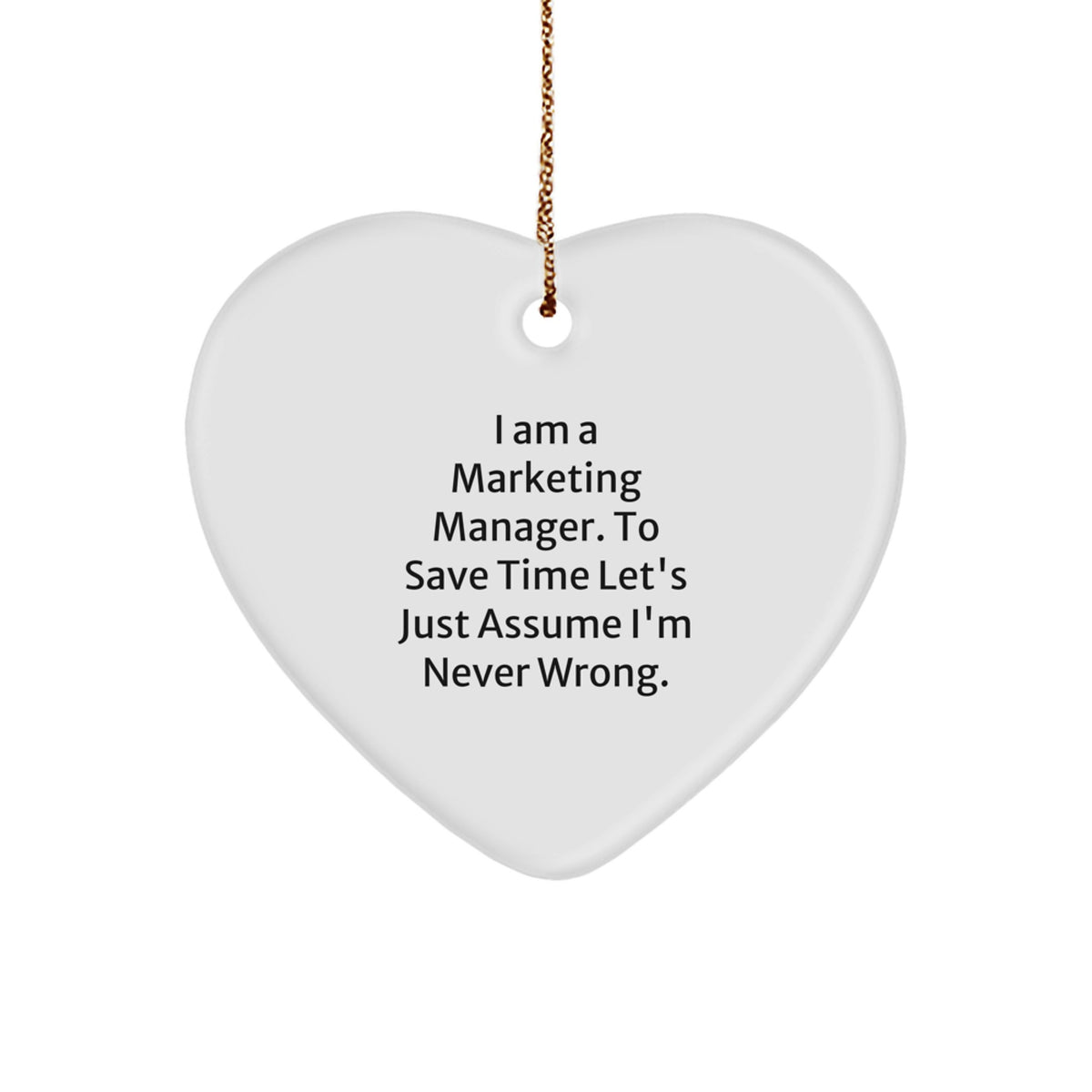 Marketing Manager Gifts from Friends - 'I Am A Marketing Manager. To Save Time Let's Just Assume I'm Never Wrong.' Heart Ornament for Christmas - Image 1