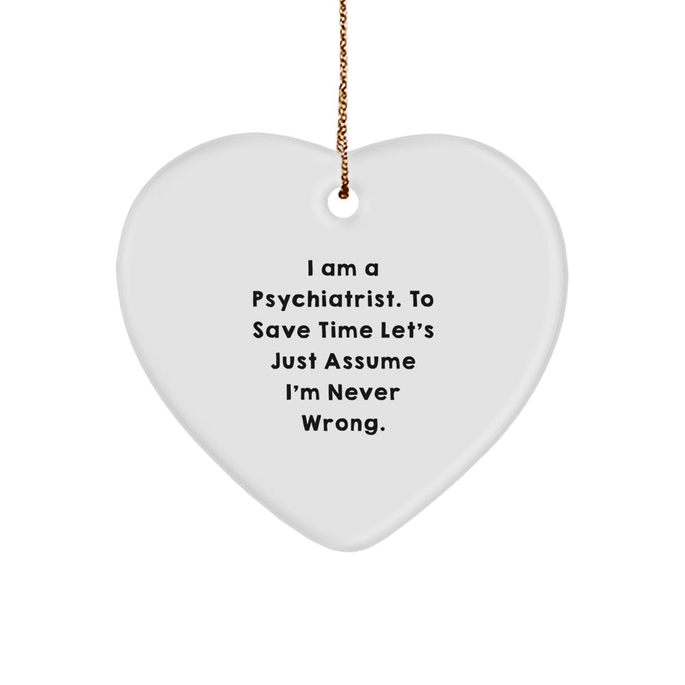 Funny Psychiatrist Gifts for Christmas, Heart Ornament, 'I Am A Psychiatrist. To Save Time Let's Just Assume I'm Never Wrong.', Unique Gifts from Family to Friends, Coworkers - Image 1