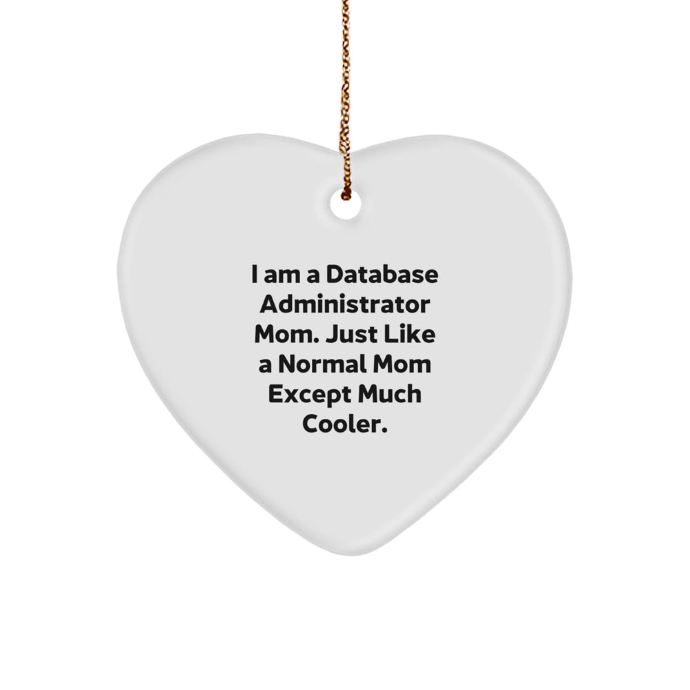 Funny Database Administrator Mom Heart Ornament, Gifts from Family for Database Administrator Mom, 'I Am A Database Administrator Mom. Just Like A Normal Mom Except Much Cooler.' - Image 1