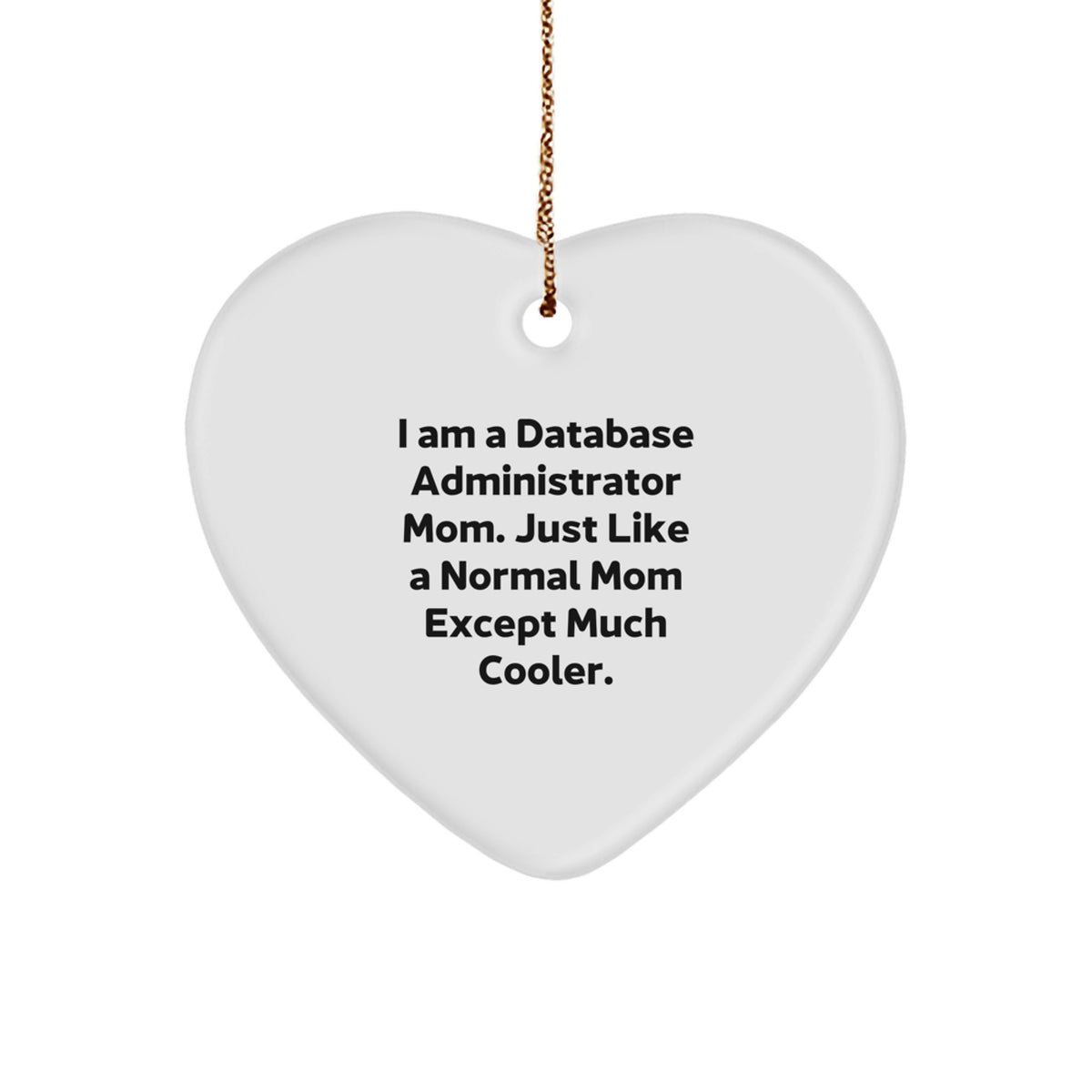 Funny Database Administrator Mom Heart Ornament, Gifts from Family for Database Administrator Mom, 'I Am A Database Administrator Mom. Just Like A Normal Mom Except Much Cooler.' - Image 1