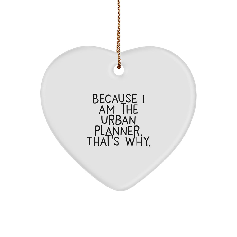Urban Planner Gifts from Friends for Him - Heart Ornament with Funny Quote, Because I Am The Urban Planner That's Why, Christmas Unique Presents - Image 1