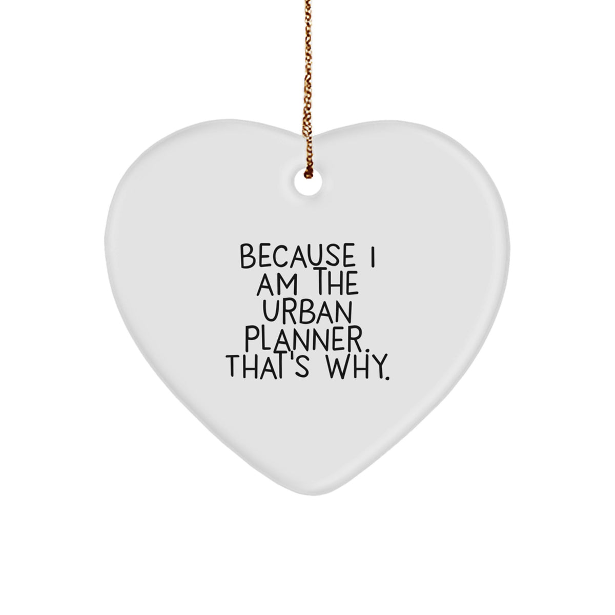 Urban Planner Gifts from Friends for Him - Heart Ornament with Funny Quote, Because I Am The Urban Planner That's Why, Christmas Unique Presents - Image 1