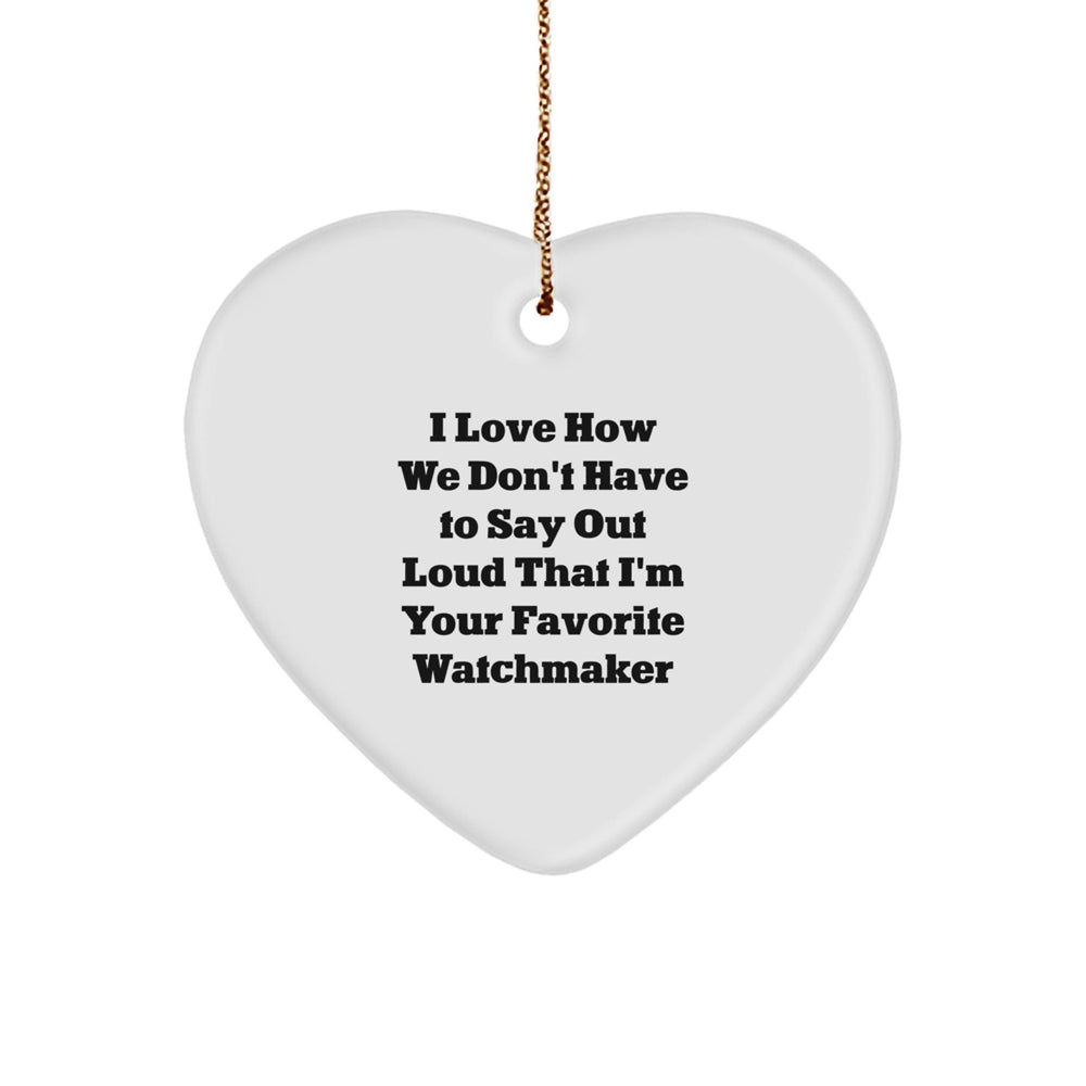 Watchmaker Gifts from Friends for Men - Heart Ornament with I Love How We Don't Have To Say Out Loud That I'm Your Favorite Watchmaker Quote, Christmas Unique Gifts - Image 1