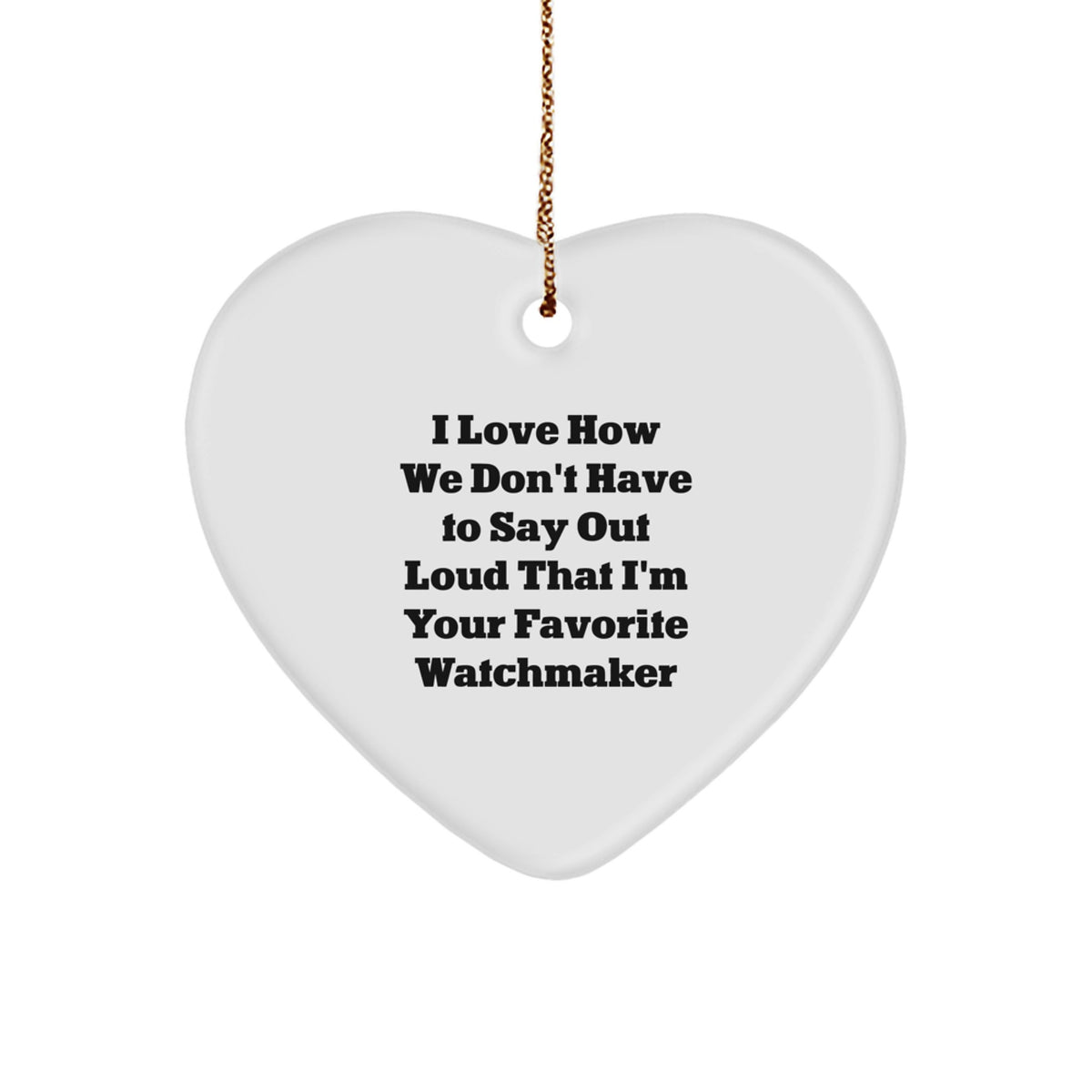 Watchmaker Gifts from Friends for Men - Heart Ornament with I Love How We Don't Have To Say Out Loud That I'm Your Favorite Watchmaker Quote, Christmas Unique Gifts - Image 1