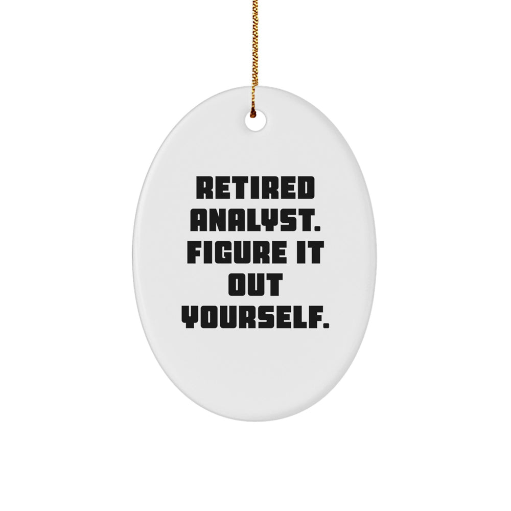 Funny Retired Analyst Quote Oval Ornament Gifts for Analyst, Oval Ornament, Friends and Family from Gifts from Men, Women, Coworkers, Family, Gifts for Analyst - Image 1