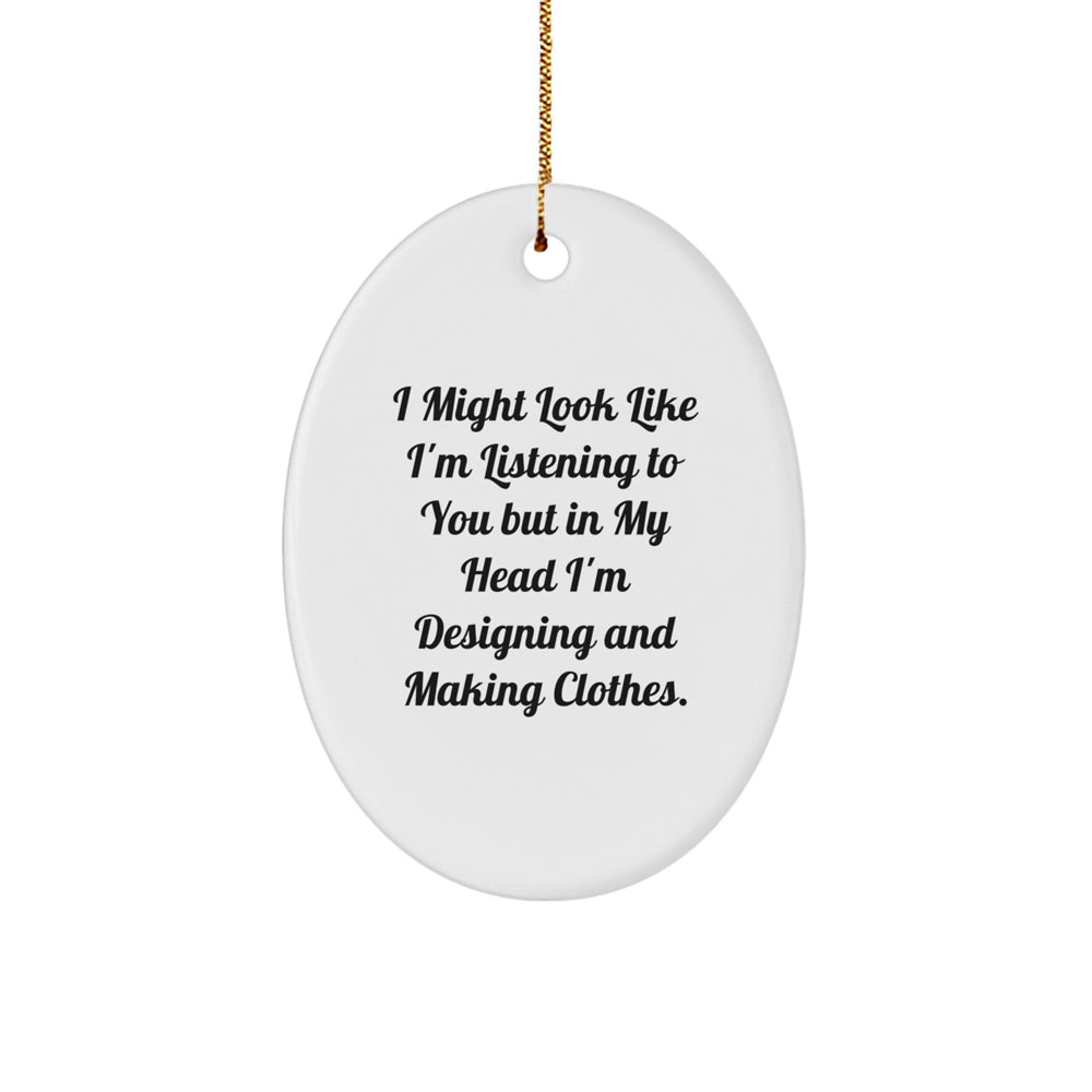 Designing and Making Clothes Enthusiasts Gifts for Christmas - Oval Ornament 'I Might Look Like I'm Listening To You' - Gifts from Friends to Designing and Making Clothes Lovers - Image 1