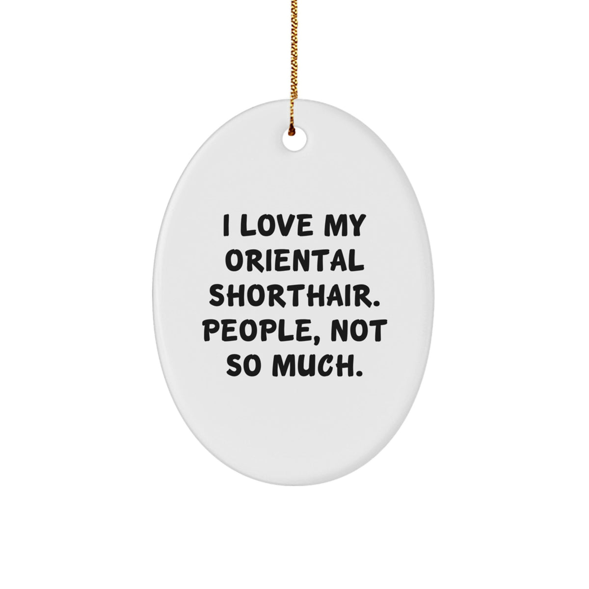 Funny Oriental Shorthair Cat Gifts for Family from Men - Oval Ornament 'I Love My Oriental Shorthair. People, Not So Much.' - Image 1