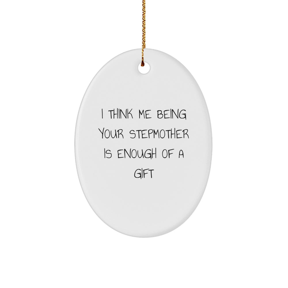 Funny Stepmother Gifts from Family - I Think Me Being Your Stepmother Is Enough Of A Gift Oval Ornament, White, Perfect for Christmas - Image 1