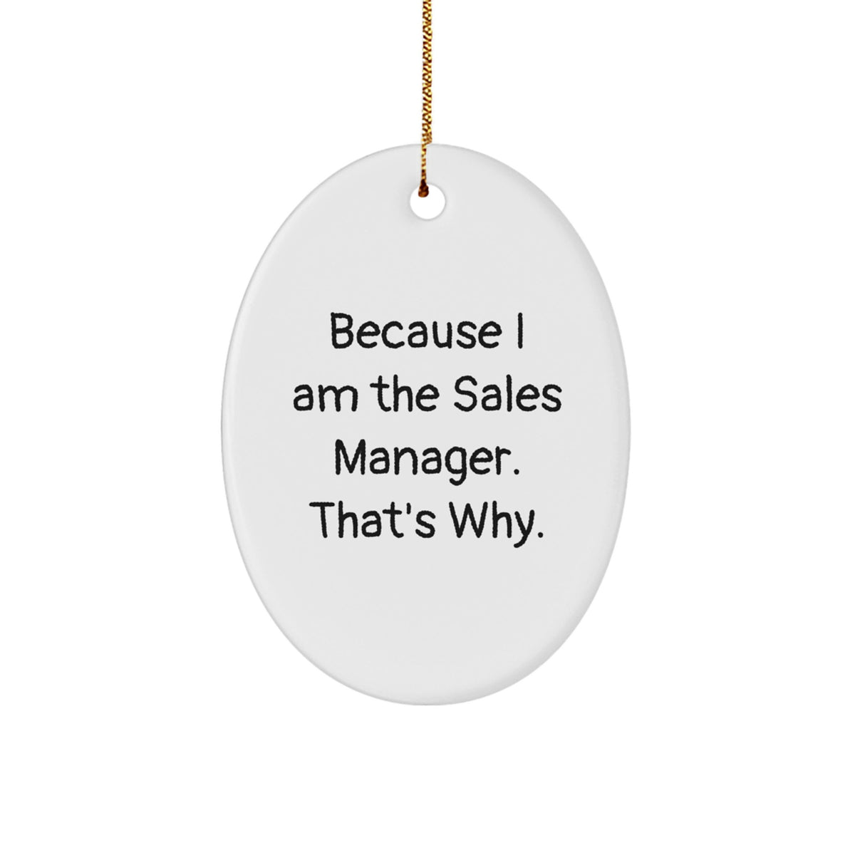 Sales Manager Oval Ornament, Funny Quote Gifts from Friends to Coworkers, 'Because I Am The Sales Manager. That's Why.' Christmas Decorations for Men and Women - Image 1