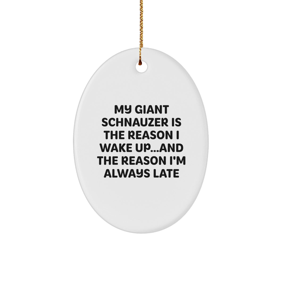 Funny Giant Schnauzer Dog Gifts from Friends and Family - Oval Ornament with Quote 'My Giant Schnauzer Is The Reason I Wake Up...and The Reason I'm Always Late' for Christmas - Image 1