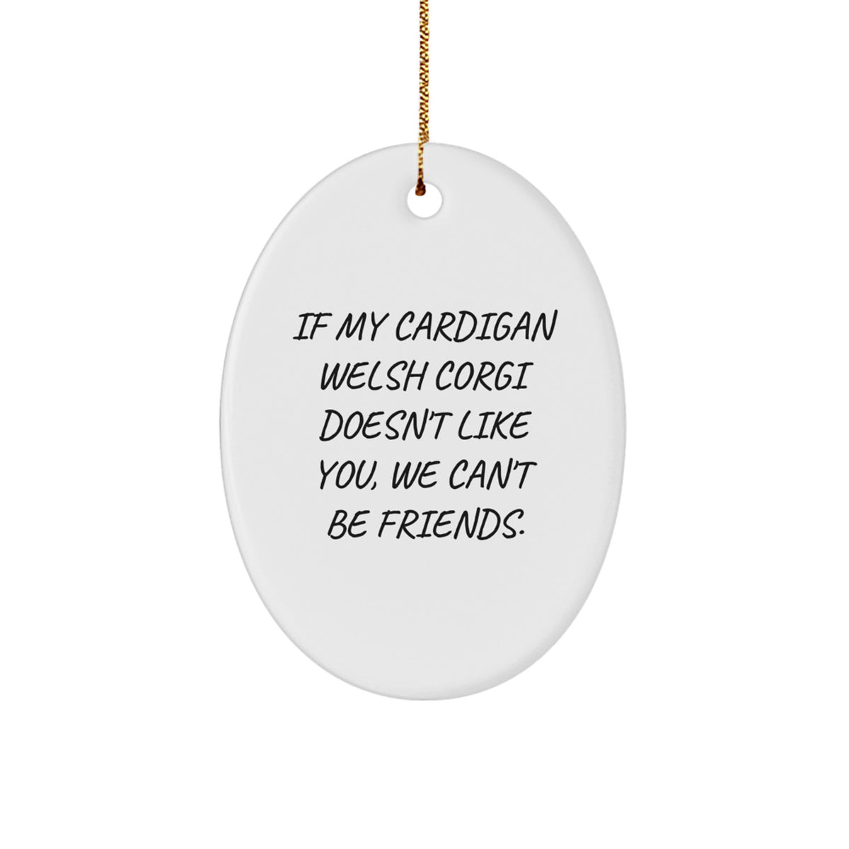 Funny Cardigan Welsh Corgi Dog Gifts from Friends - Oval Ornament with 'If My Cardigan Welsh Corgi Doesn't Like You, We Can't Be Friends.' Quote for Christmas - Image 1