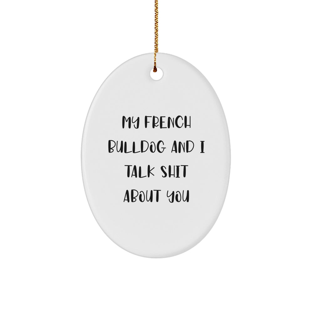 French Bulldog Oval Ornament Gifts from Friends, Funny Quote My French Bulldog And I Talk Shit About You, Christmas Unique Gift for French Bulldog Lovers - Image 1