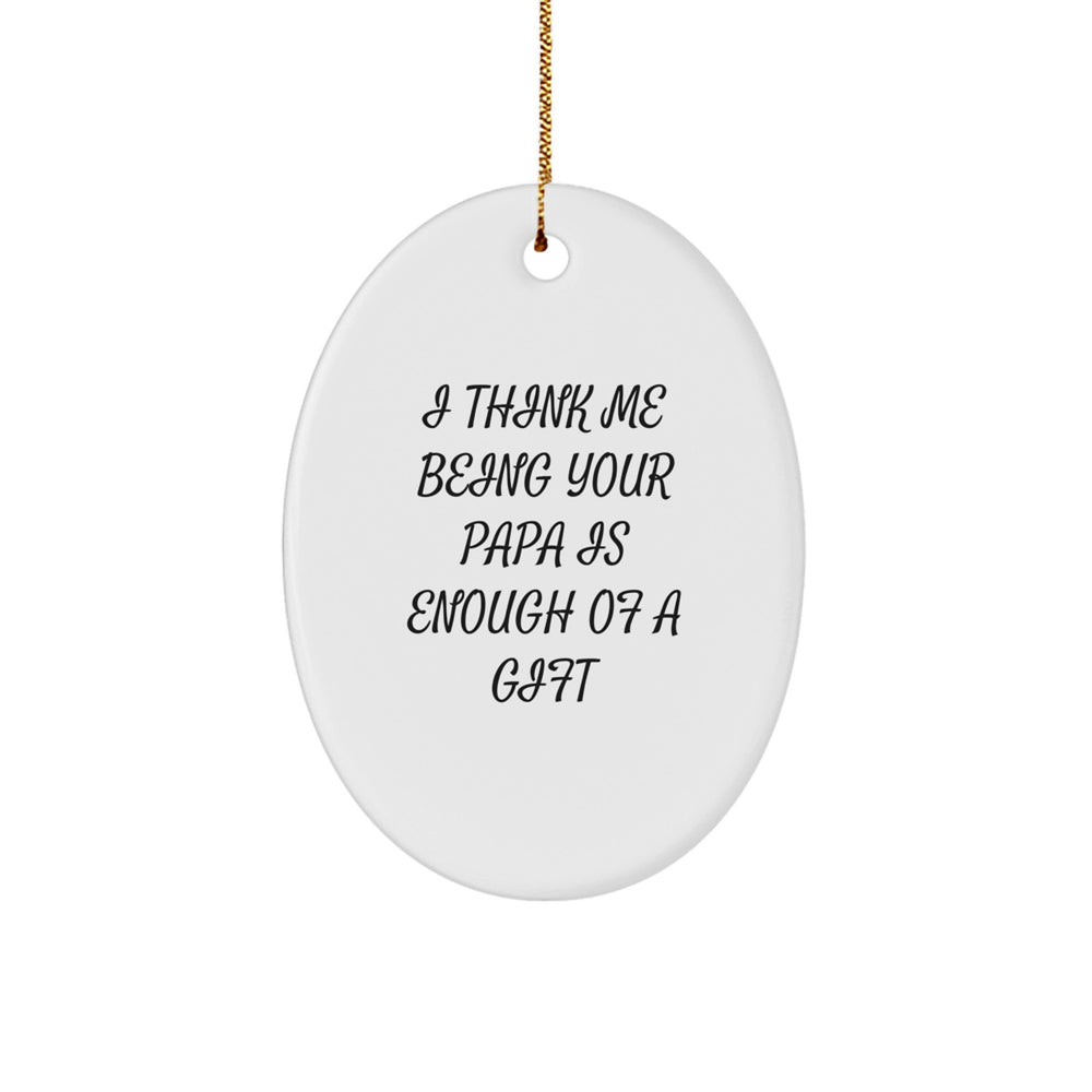 Funny Papa Gifts from Men to Papa, I Think Me Being Your Papa Is Enough Of A Gift Oval Ornament for Christmas, Unique Gifts for Papa - Image 1