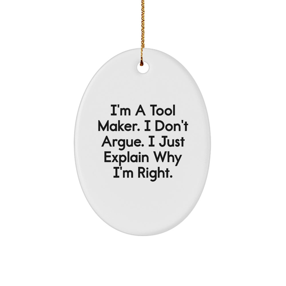 Funny Tool Maker Gifts from Friends, Men, or Women - Oval Ornament for Tool Maker, Men, or Women - I'm A Tool Maker. I Don't Argue. I Just Explain Why I'm Right. Christmas Unique Gifts - Image 1
