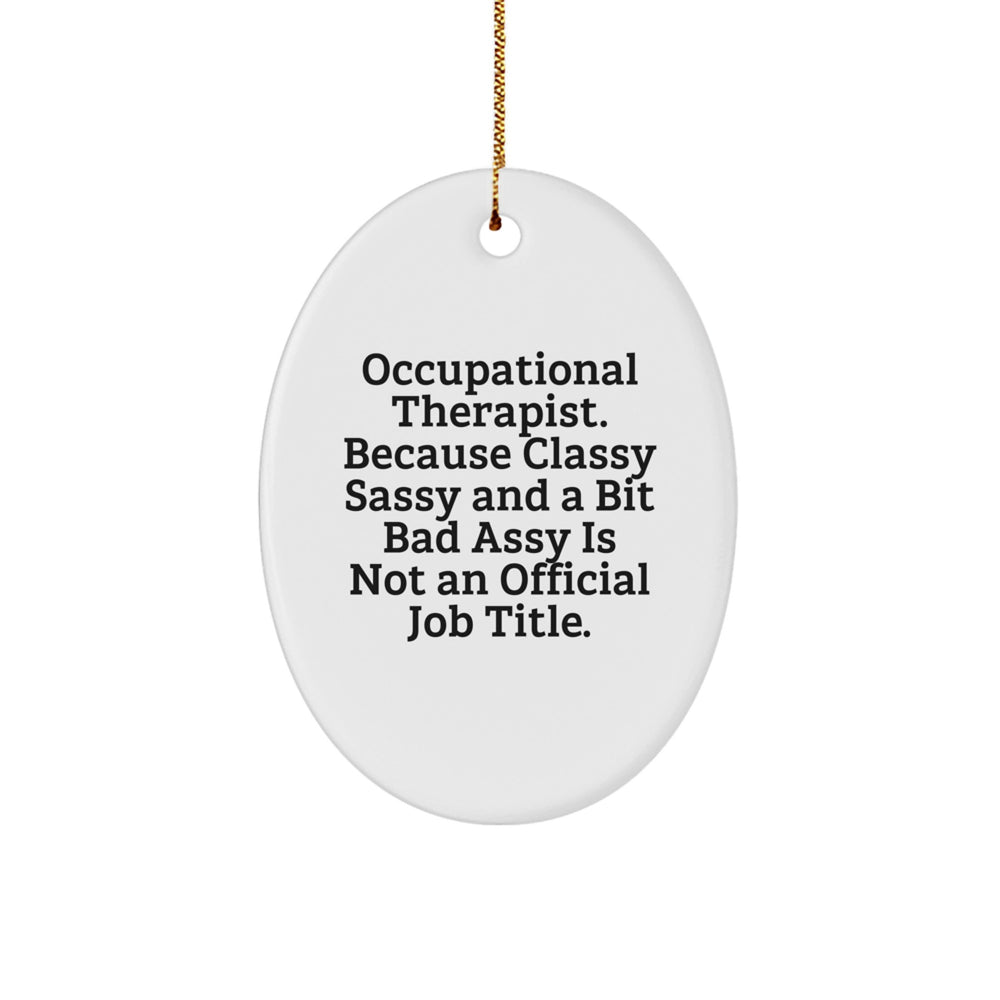 Occupational Therapist Gifts from Friends, Family, or Coworkers - 'Occupational Therapist. Because Classy Sassy And A Bit Fearlessy Is Not An Official Job Title.' Oval Ornament for Christmas - Image 1