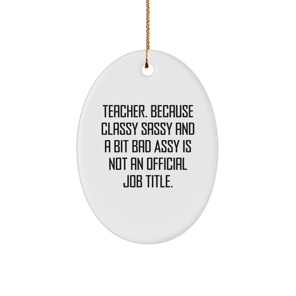 Teacher Gifts from Friends - 'Teacher. Because Classy Sassy And A Bit Fearlessy Is Not An Official Job Title.' Oval Ornament, Christmas Unique Gifts for Men, Women, Coworkers, Family - Image 1