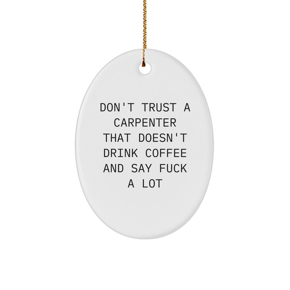 Funny Carpenter Gifts, Oval Ornament from Friends, 'Don't Trust A Carpenter That Doesn't Drink Coffee And Say F--k A Lot', Christmas Unique Gifts for Men, Women, Family - Image 1