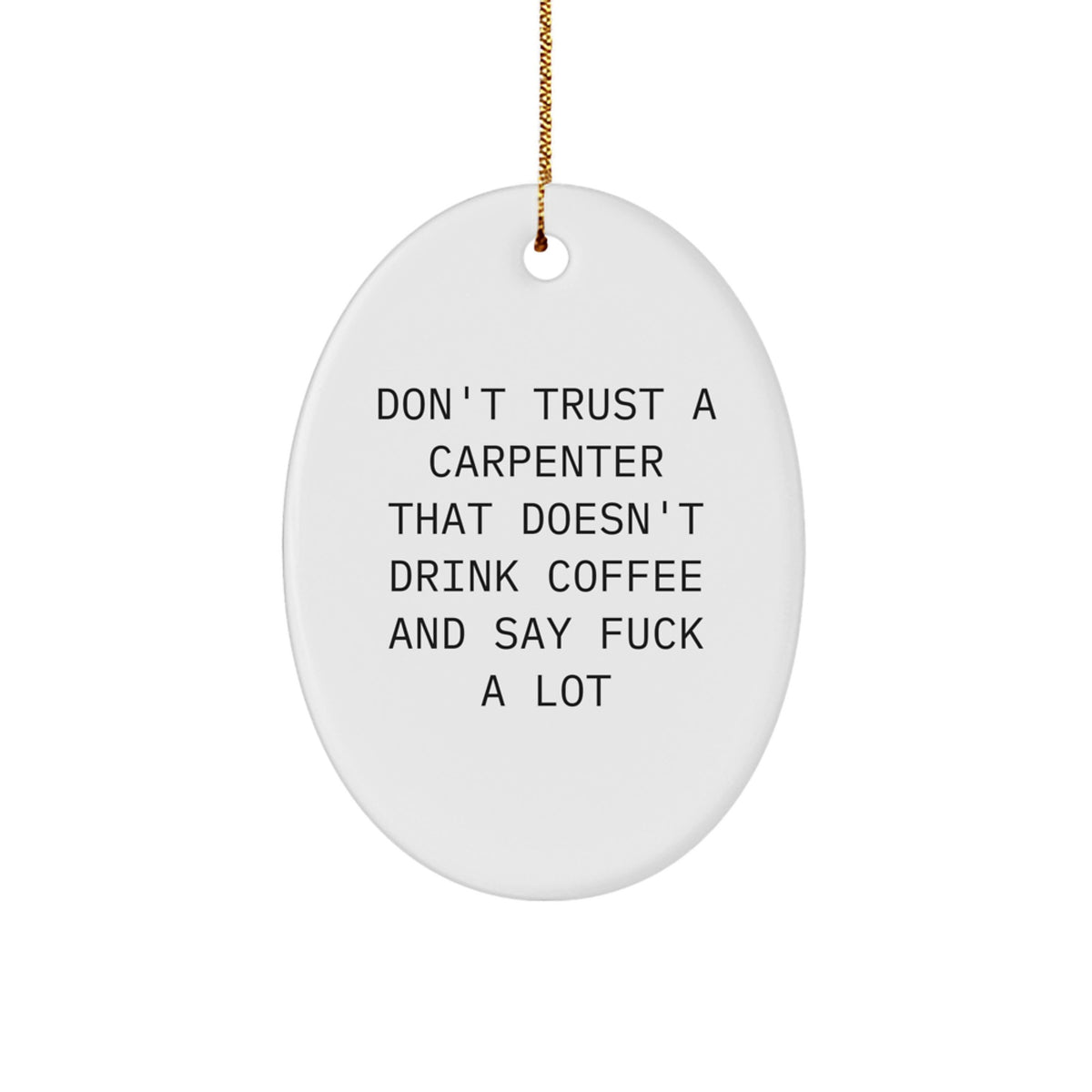 Funny Carpenter Gifts, Oval Ornament from Friends, 'Don't Trust A Carpenter That Doesn't Drink Coffee And Say F--k A Lot', Christmas Unique Gifts for Men, Women, Family - Image 1