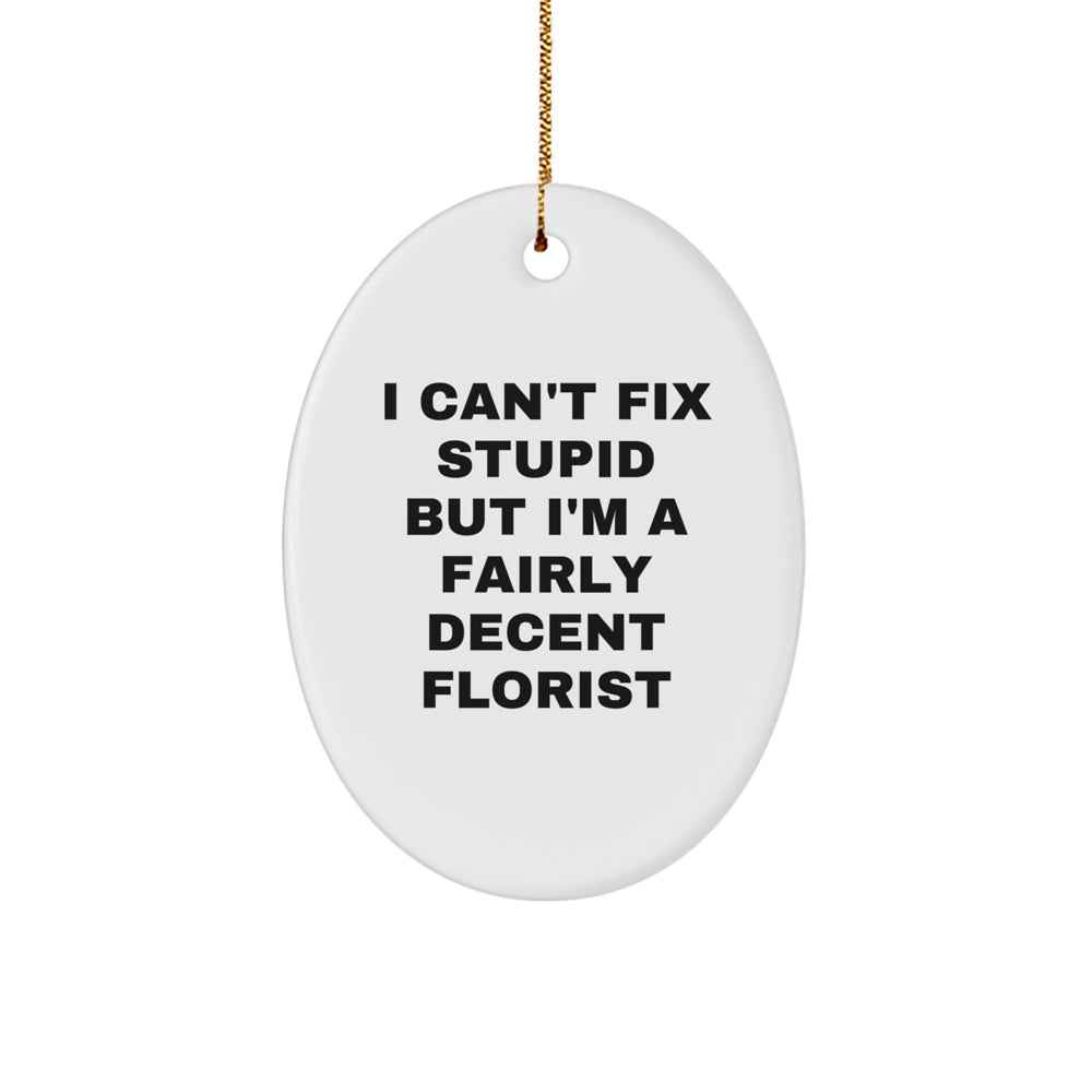 Florist Gifts from Men to Friends, Funny Oval Ornament I Can't Fix Stupid But I'm A Fairly Decent Florist, Christmas Unique Present - Image 1
