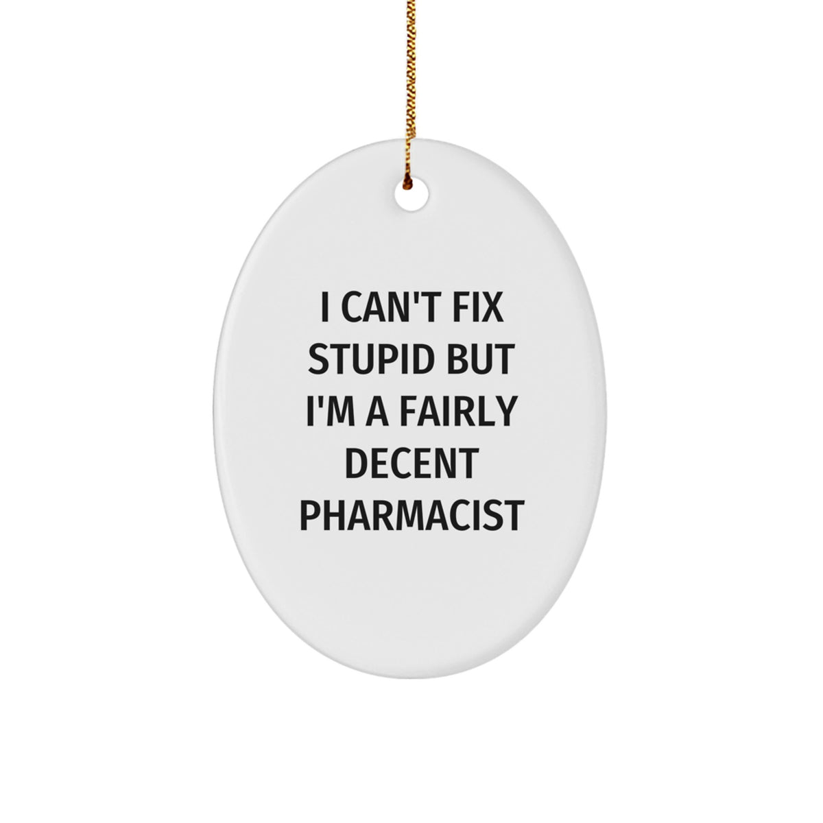 Funny Pharmacist Gifts for Men - Oval Ornament I Can't Fix Stupid But I'm A Fairly Decent Pharmacist, Unique Christmas Unique Gifts from Friend for Pharmacist - Image 1