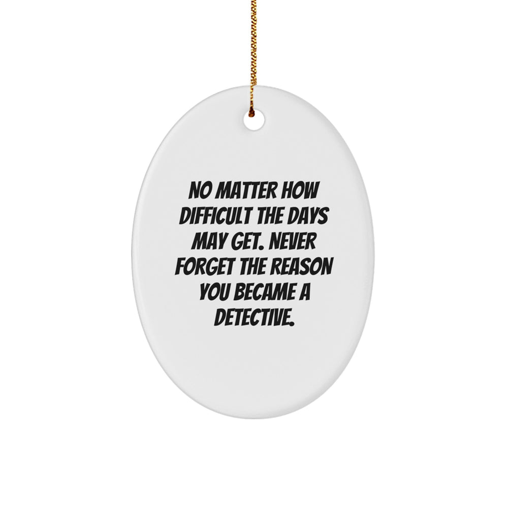 Inspirational Detective Gifts from Friends - Oval Ornament for Christmas, No Matter How Difficult The Days May Get. - Image 1