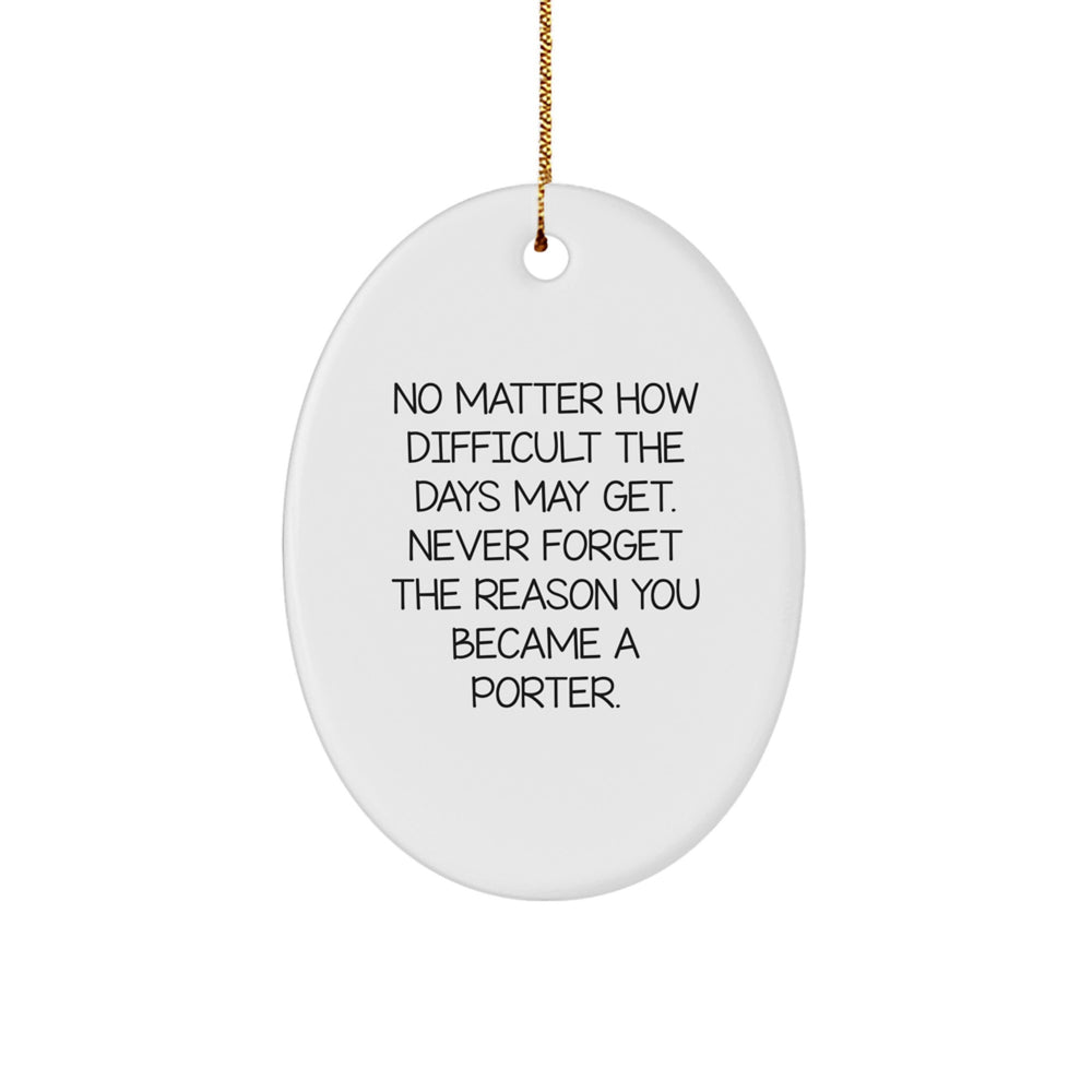 Porter Inspiration Gifts from Men for Porter Oval Ornament, 'No Matter How Difficult The Days May Get', Funny Quote Christmas Unique Gifts - Image 1