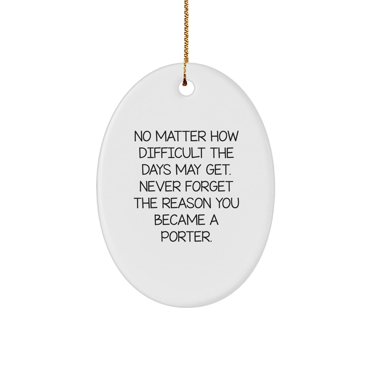 Porter Inspiration Gifts from Men for Porter Oval Ornament, 'No Matter How Difficult The Days May Get', Funny Quote Christmas Unique Gifts - Image 1