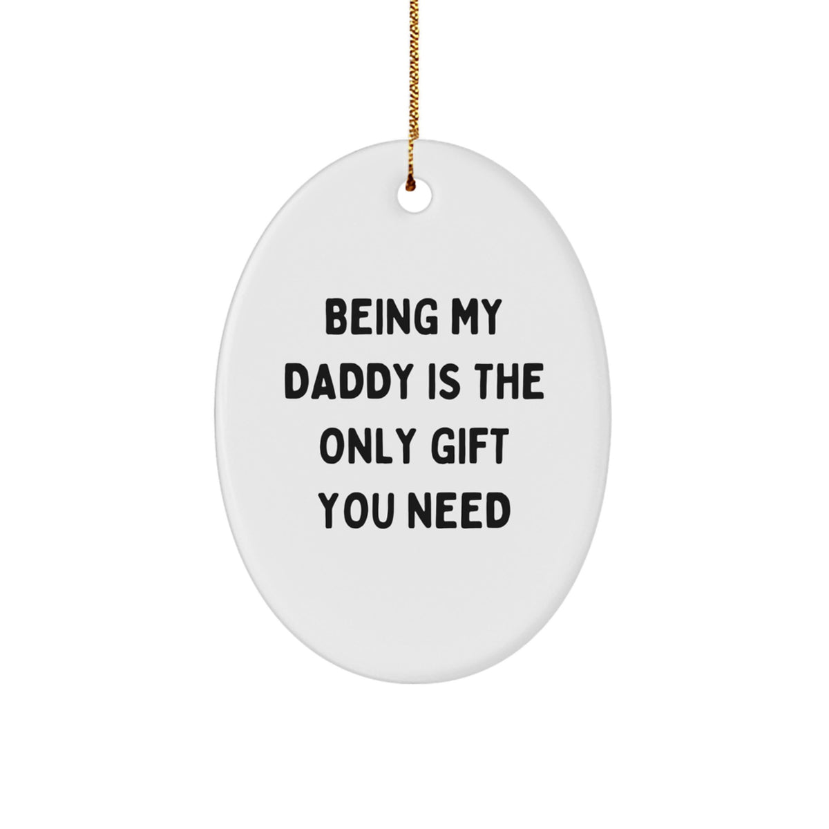 Funny Daddy Gifts from Men - 'Being My Daddy Is The Only Gift You Need' Oval Ornament, Christmas Unique Presents for Daddy, Dads, Men - Image 1
