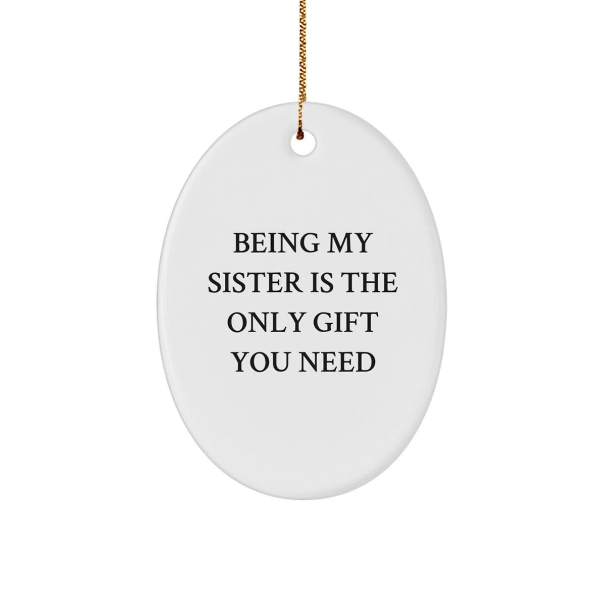 Funny Christmas Unique Gifts from Sister, Oval Ornament with 'Being My Sister Is The Only Gift You Need' Quote, Sister Unique Gifts for Sister - Image 1