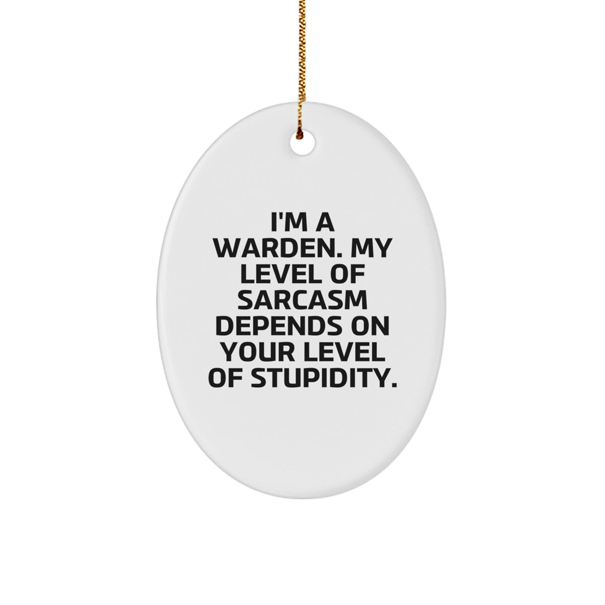 Warden Gifts, Funny Oval Ornament, 'I'm A Warden. My Level Of Sarcasm Depends On Your Level Of Stupidity.' Quote, Christmas Unique Gifts from Friends - Image 1