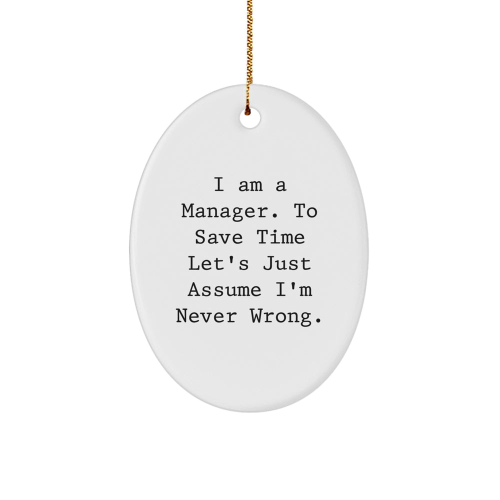 Gifts from Friends for Manager's Office - Funny Oval Ornament, 'I Am A Manager. To Save Time Let's Just Assume I'm Never Wrong.' Quote, Perfect for Christmas - Image 1