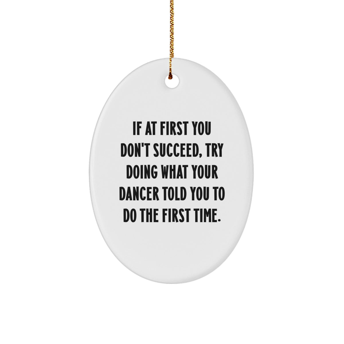 Funny Dancer Gifts from Friends - Oval Ornament with Quote 'If At First You Don't Succeed, Try Doing What Your Dancer Told You To Do The First Time.' for Dancer, Christmas Unique Gifts - Image 1